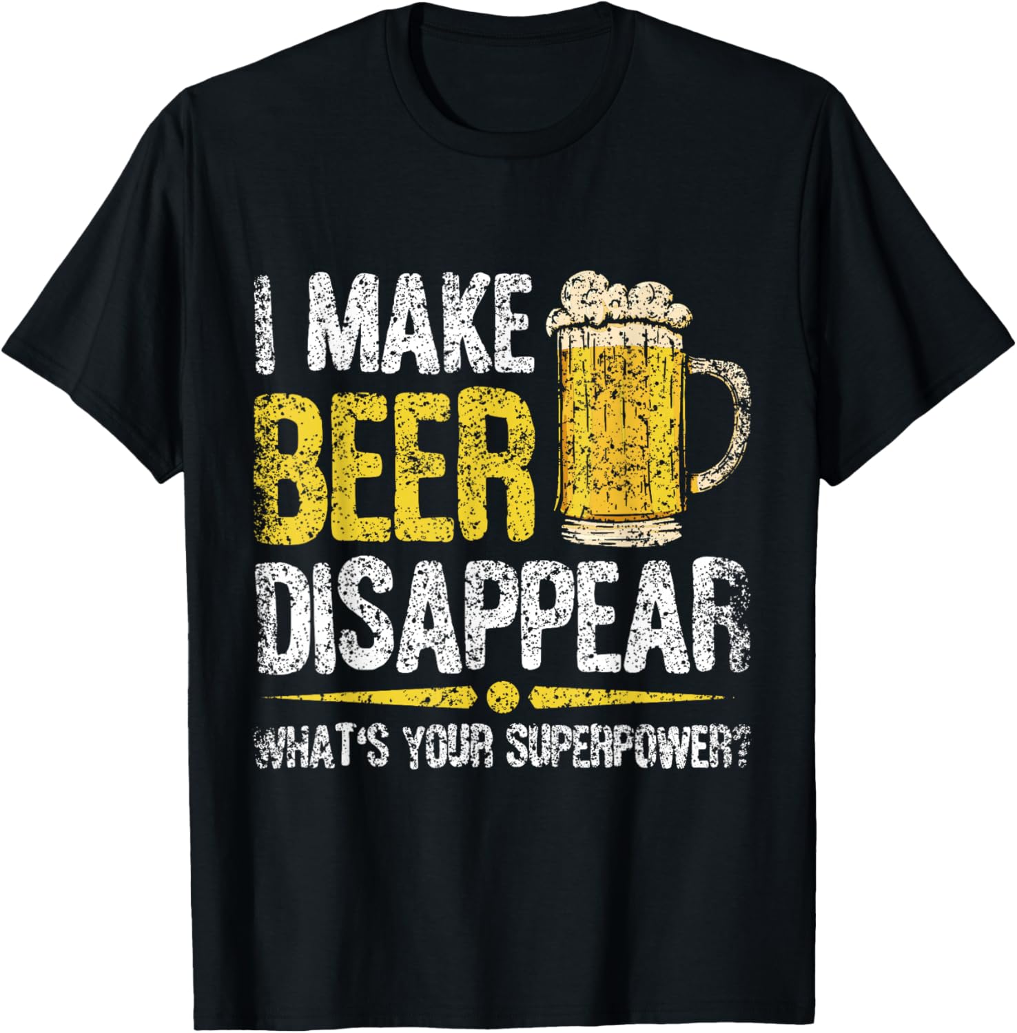 I Make Beer Disappear What's Your Superpower Beers Beer T-Shirt - T-Shirt | Black