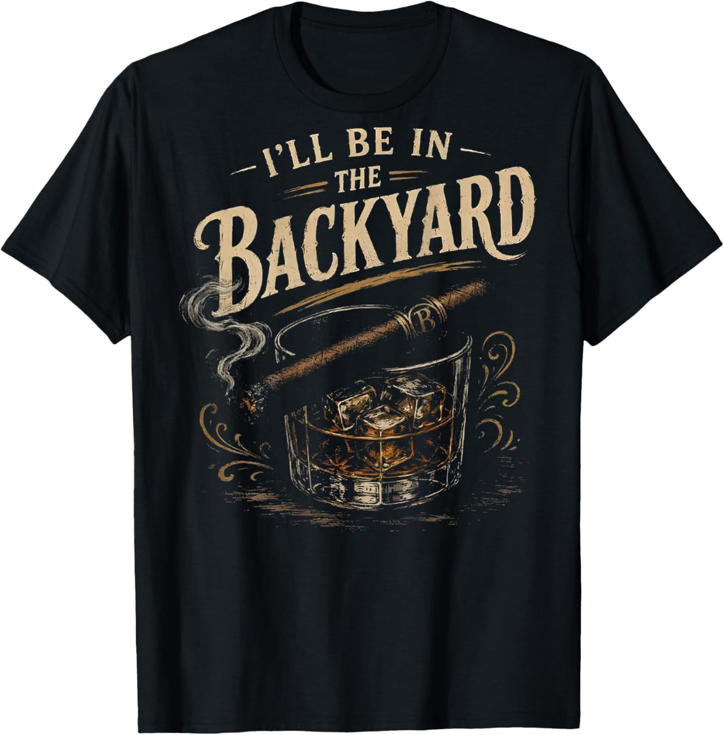 I'll Be in the Backyard Funny Cigar Whiskey On Back T-Shirt - T-Shirt | Black