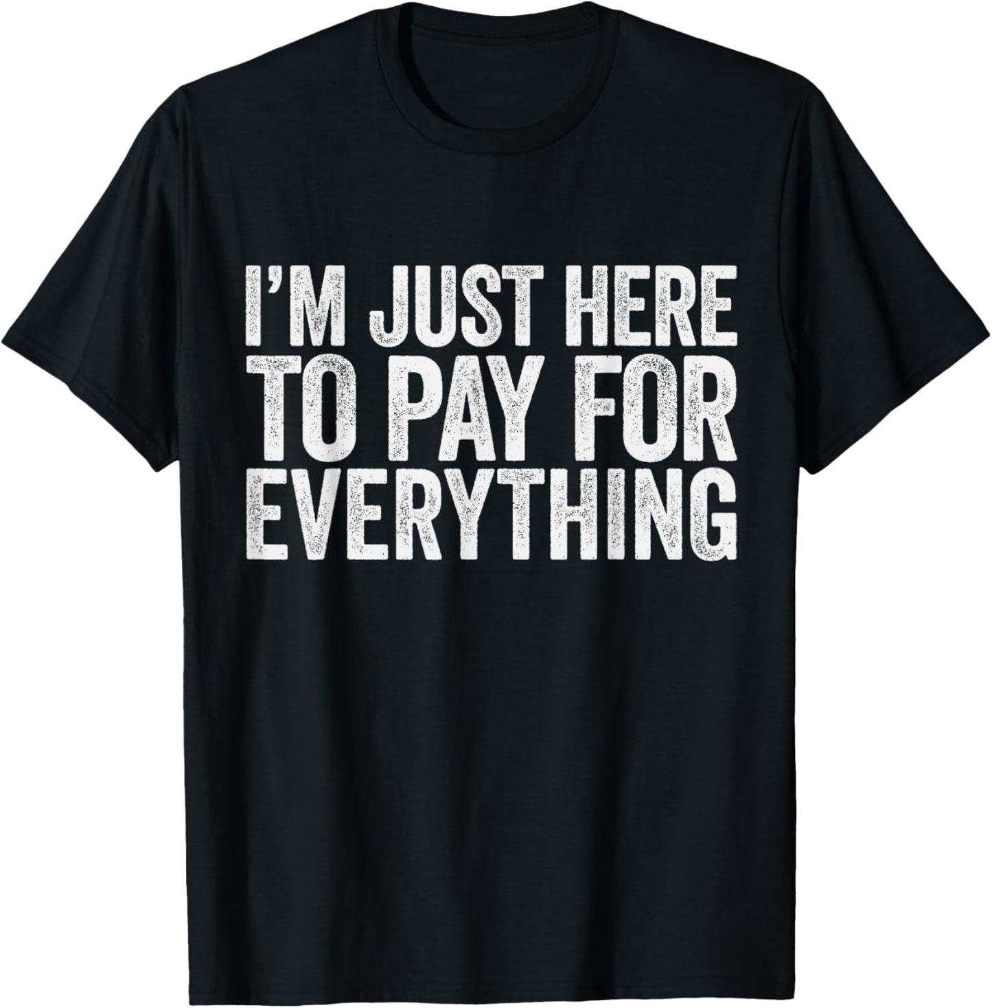 I'm Just Here To Pay For Everything Pun Funny Dad & Mom Joke T-Shirt - T-Shirt | Black