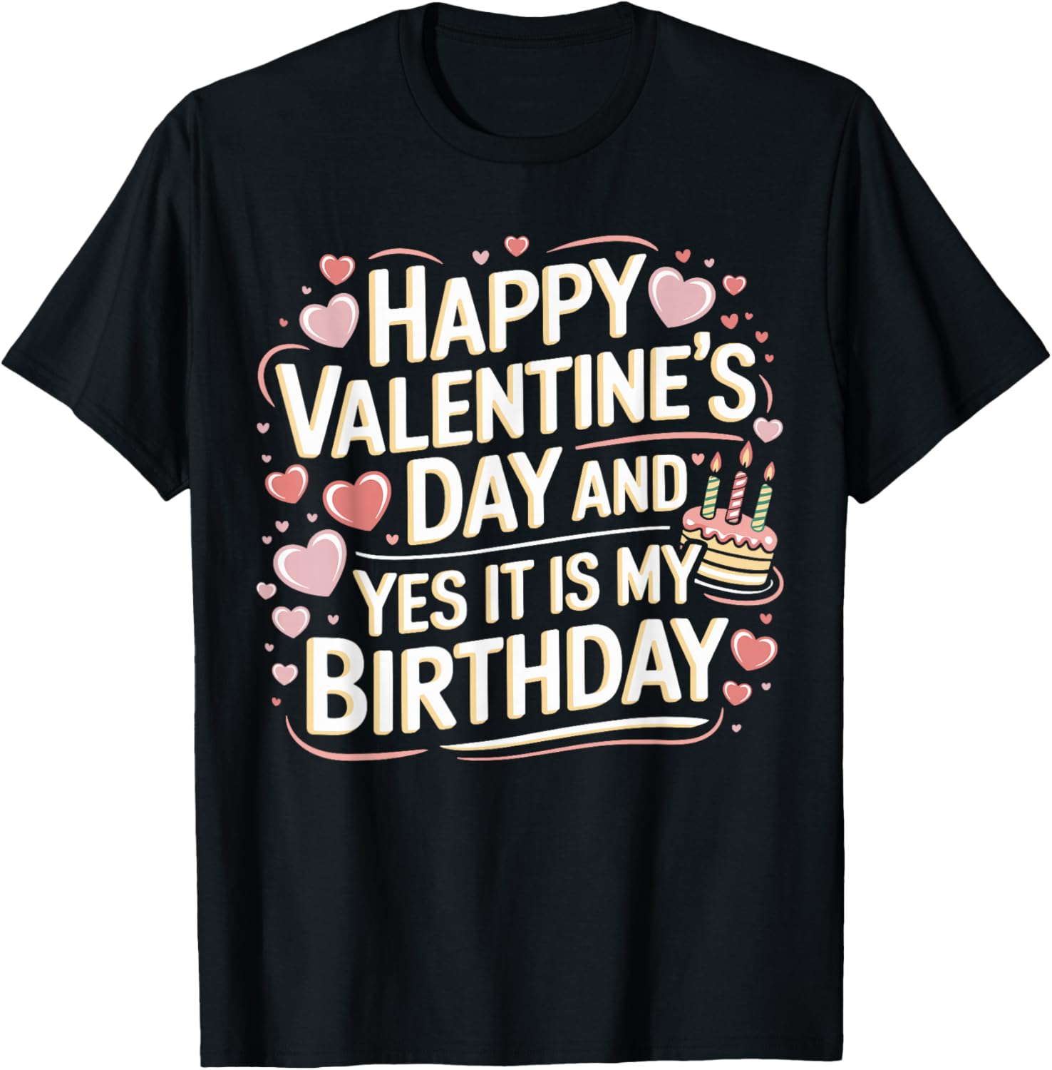 Happy Valentines Day And Yes It Is My Birthday Valentine's T-Shirt - T-Shirt | Black