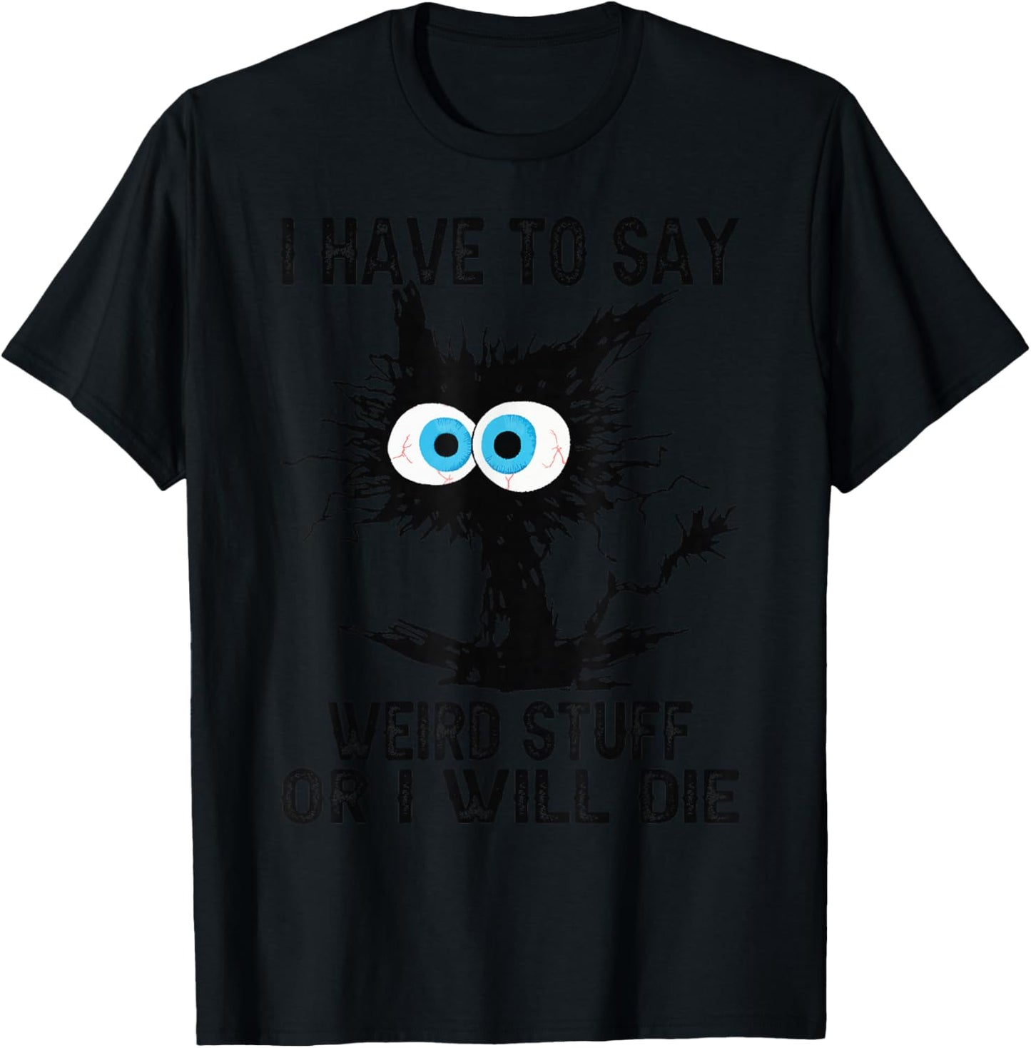 I Have to Say Weird Stuff Or I'll Die Funny Cat Lover T-Shirt - T-Shirt | Black