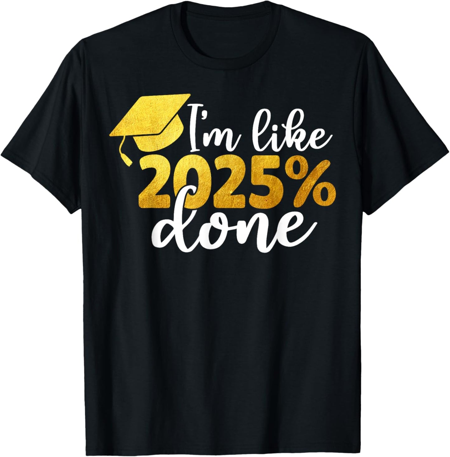I'm Like 2025% Done Senior Class of 2025 Graduation Graduate T-Shirt - T-Shirt | Black