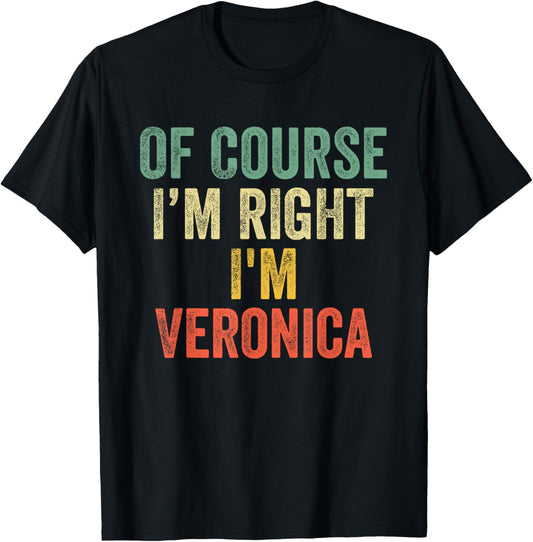 OF COURSE I'M RIGHT I'M Veronica Shirt Birthday Gifts Funny T-Shirt - T-Shirt | Black
