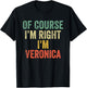 OF COURSE I'M RIGHT I'M Veronica Shirt Birthday Gifts Funny T-Shirt - T-Shirt | Black
