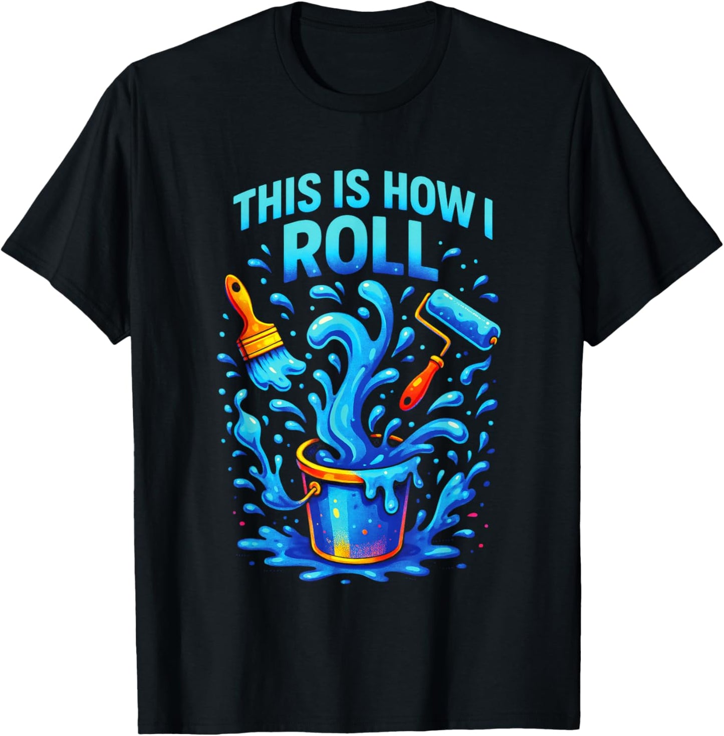 This is How I ROLL - Funny Painter Quote T-Shirt - T-Shirt | Black