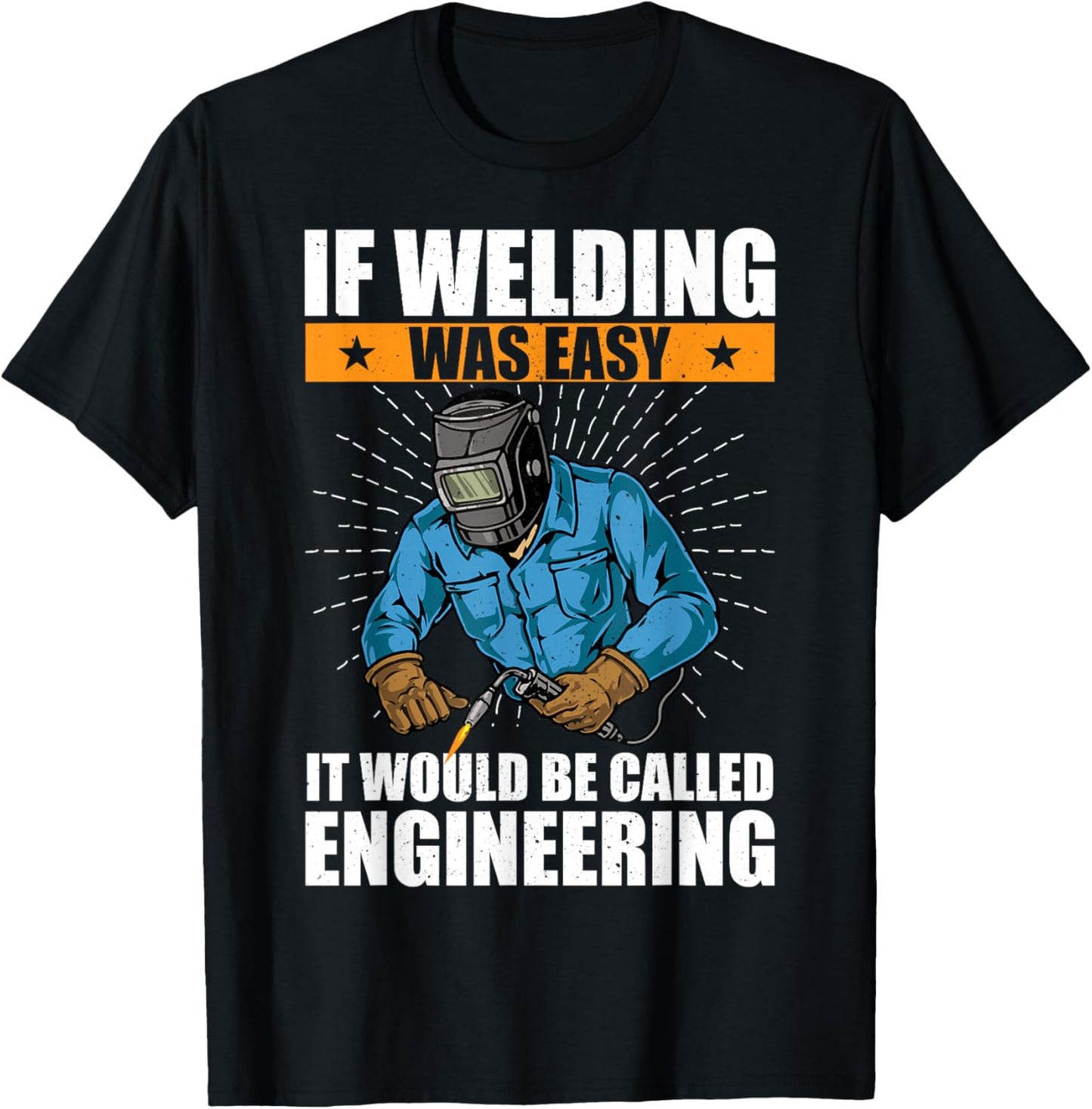 If Welding Was Easy It Would Be Called Engineering Funny T-Shirt - T-Shirt | Black