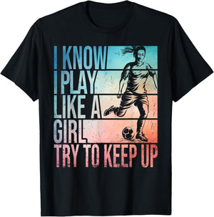 I Know I Play Like A Girl Try To Keep Up Girls Soccer Player T-Shirt - T-Shirt | Black