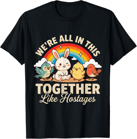 We're All in This Together Like Hostages Sarcastic T-Shirt - T-Shirt | Black