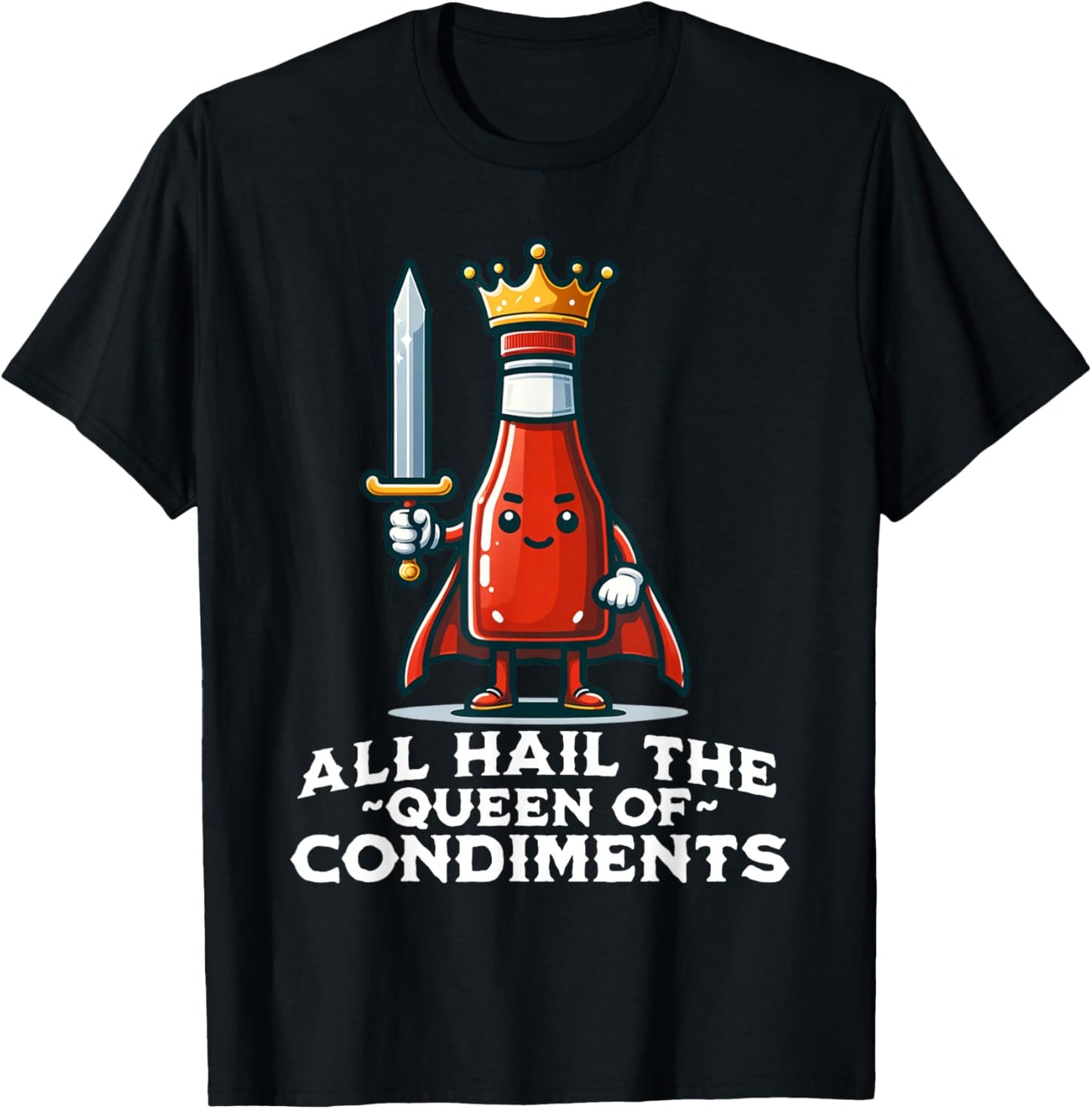 All Hail the Queen of Condiments Funny Ketchup T-Shirt - T-Shirt | Black
