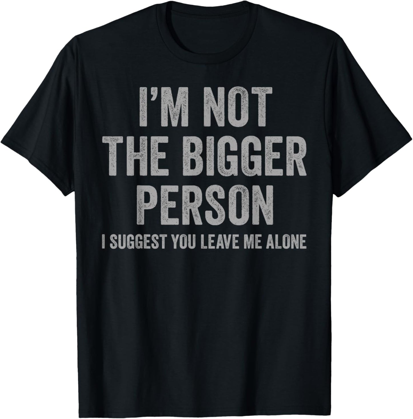 I'm Not The Bigger Person I Suggest You Leave Me Alone Funny T-Shirt - T-Shirt | Black