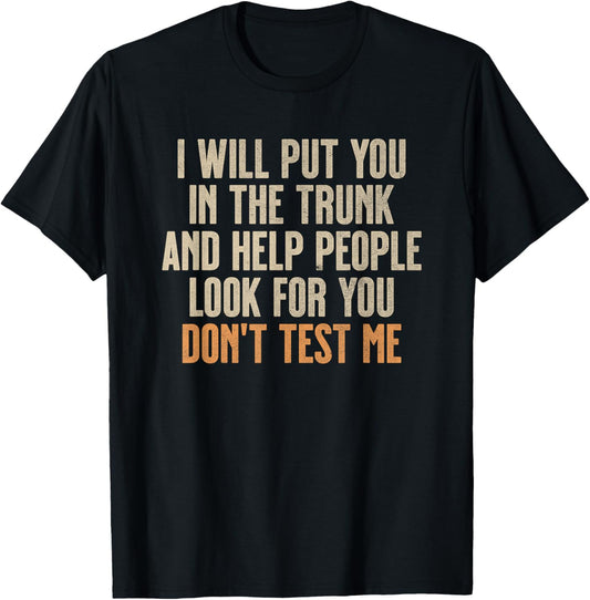 Funny Humor Adult Quote - I Will Put You In the Trunk T-Shirt - T-Shirt | Black