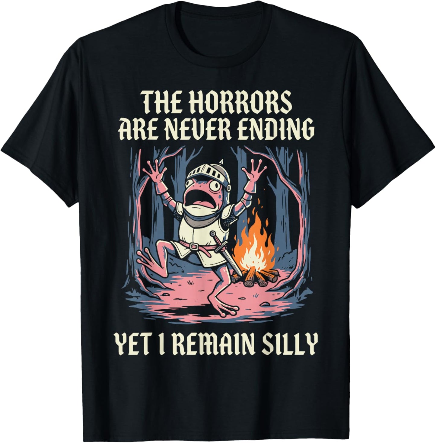 The Horrors are Never Ending Yet I Remain Silly T-Shirt - T-Shirt | Black
