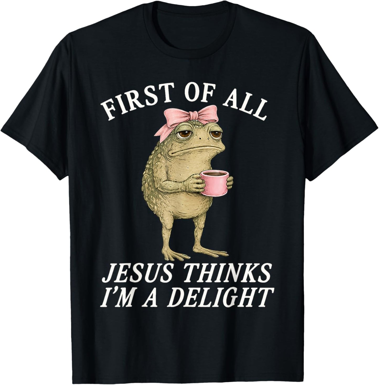 Funny First of All Jesus Thinks I'm A Delight Frog T-Shirt - T-Shirt | Black