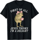 Funny First of All Jesus Thinks I'm A Delight Frog T-Shirt - T-Shirt | Black
