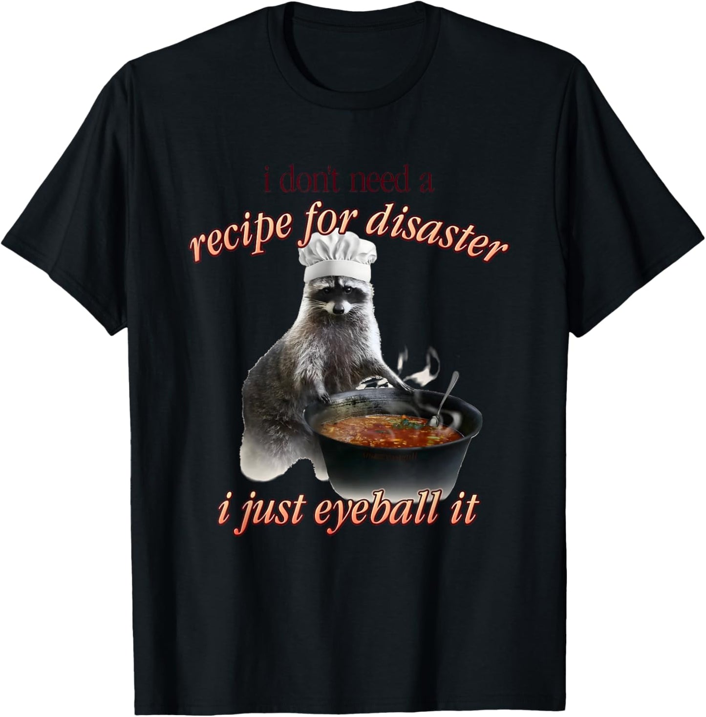 I Don't Need A Recipe for Disaster I Just Eyeball It T-Shirt - T-Shirt | Black