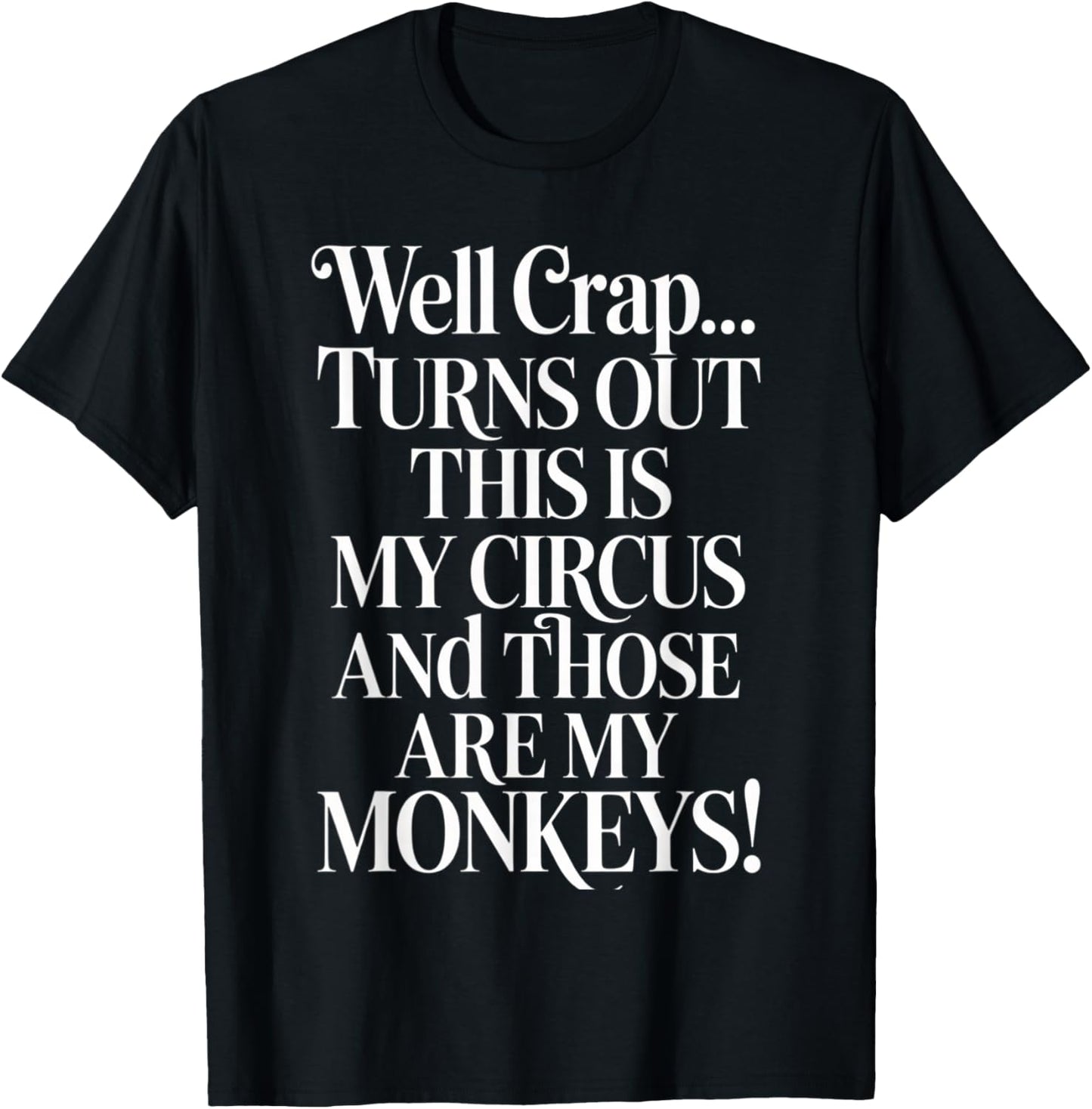 Crap, Turns Out This is My Circus and Those are My Monkeys T-Shirt - T-Shirt | Black