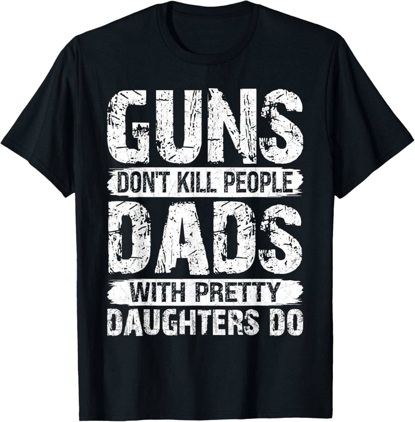 Guns Don't Kill People Dads with Pretty Daughters Do Humor T-Shirt - T-Shirt | Black