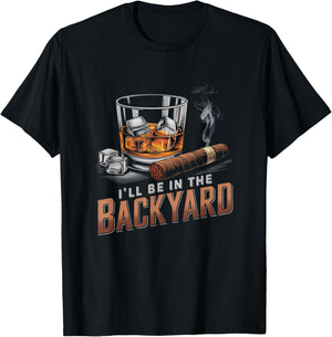 I’ll Be In My Backyard Funny Cigar and Bourbon Whiskey T-Shirt - T-Shirt | Black