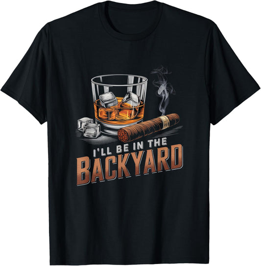 I’ll Be In My Backyard Funny Cigar and Bourbon Whiskey T-Shirt - T-Shirt | Black
