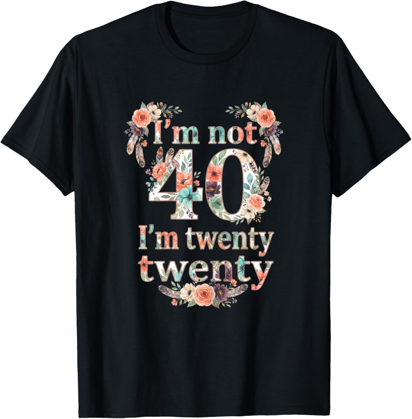 I'm not 40 I'm Twenty Twenty, I'm 20 Times Two Funny Design T-Shirt - T-Shirt | Black