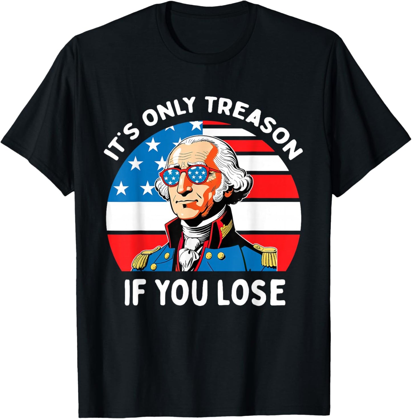 It's Only Treason If You Lose George Washington 4th Of July Men T-Shirt - T-Shirt | Black