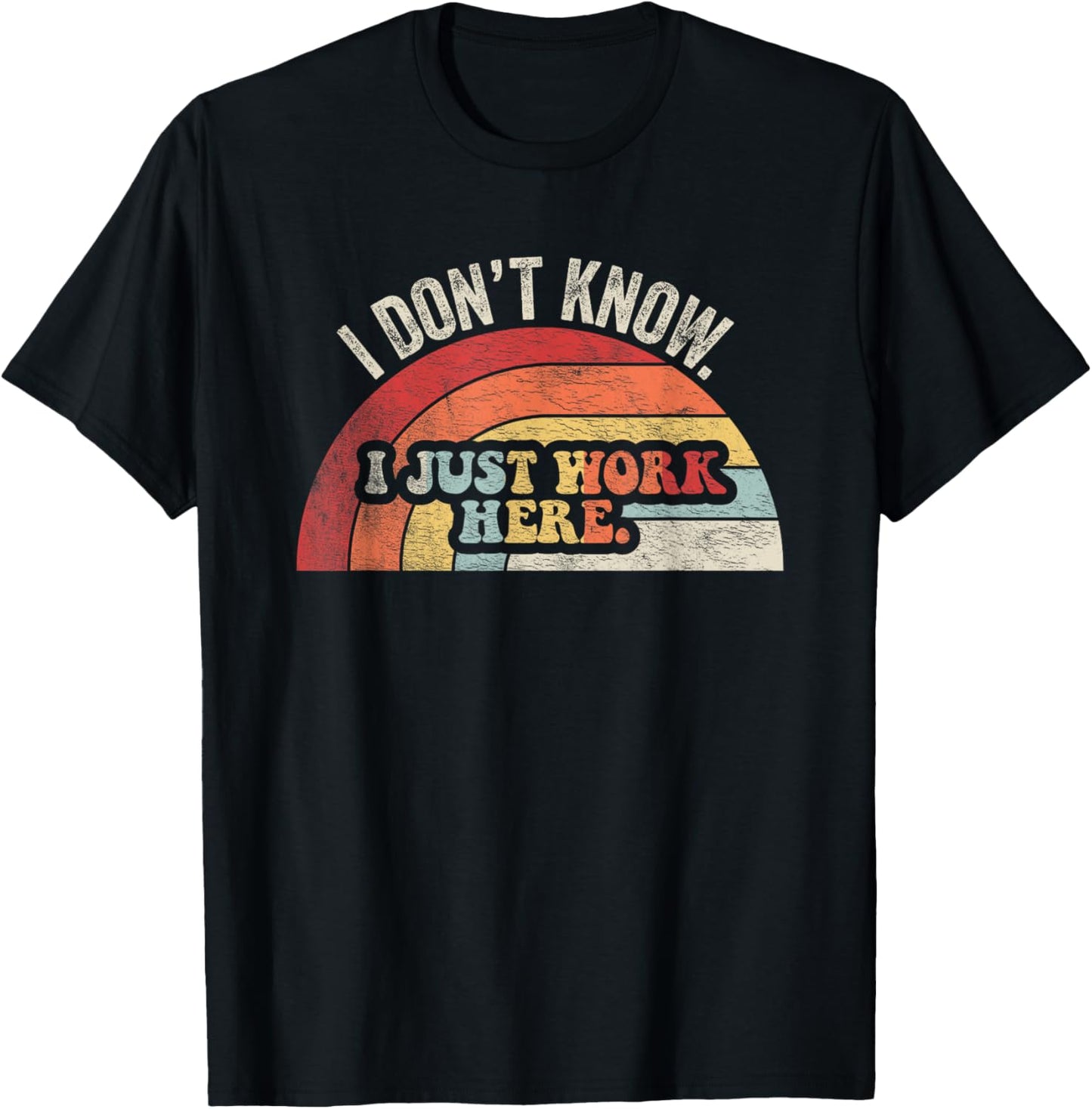 I Don't Know I Just Work Here Funny T-Shirt - T-Shirt | Black