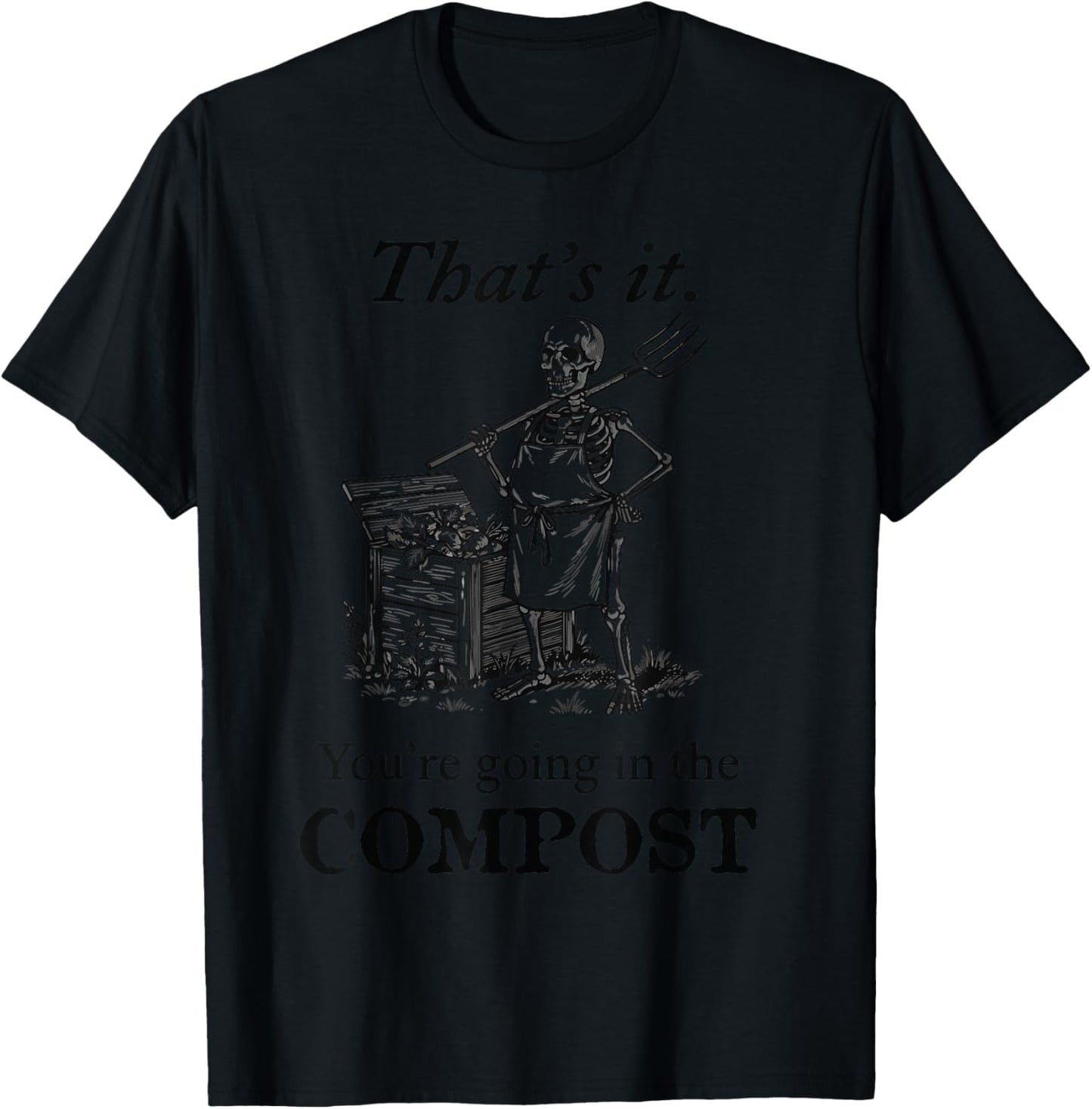 That's It You're Going in the Compost Skeleton Gardening T-Shirt - T-Shirt | Black