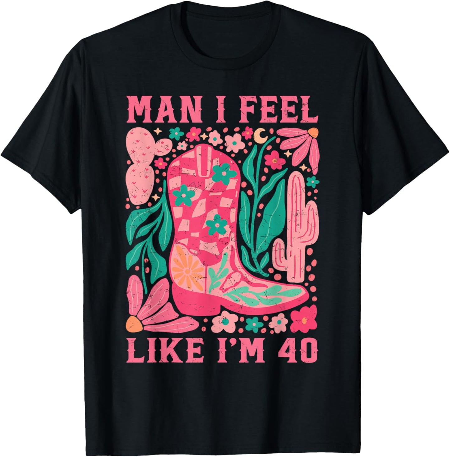 Man I Feel Like I'm 40 Floral 40th Birthday Western Cowgirl T-Shirt - T-Shirt | Black