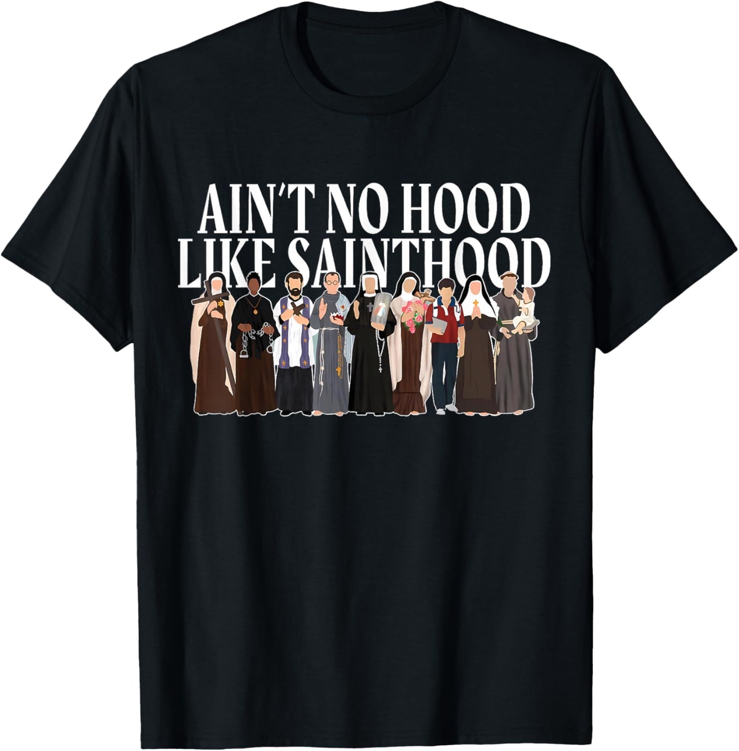 Ain't No Hood Like Sainthood Catholic Saints Lord Faith T-Shirt - T-Shirt | Black