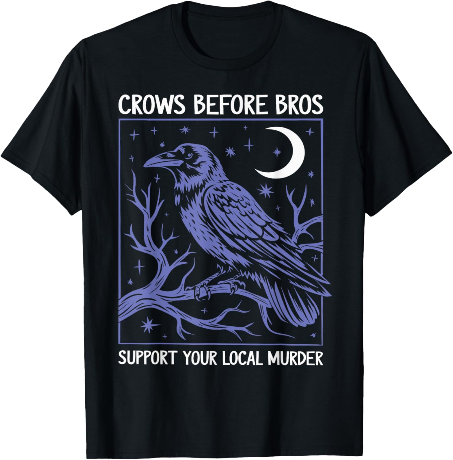 Crows Before Bros Support Your Local Murder Men Women T-Shirt - T-Shirt | Black