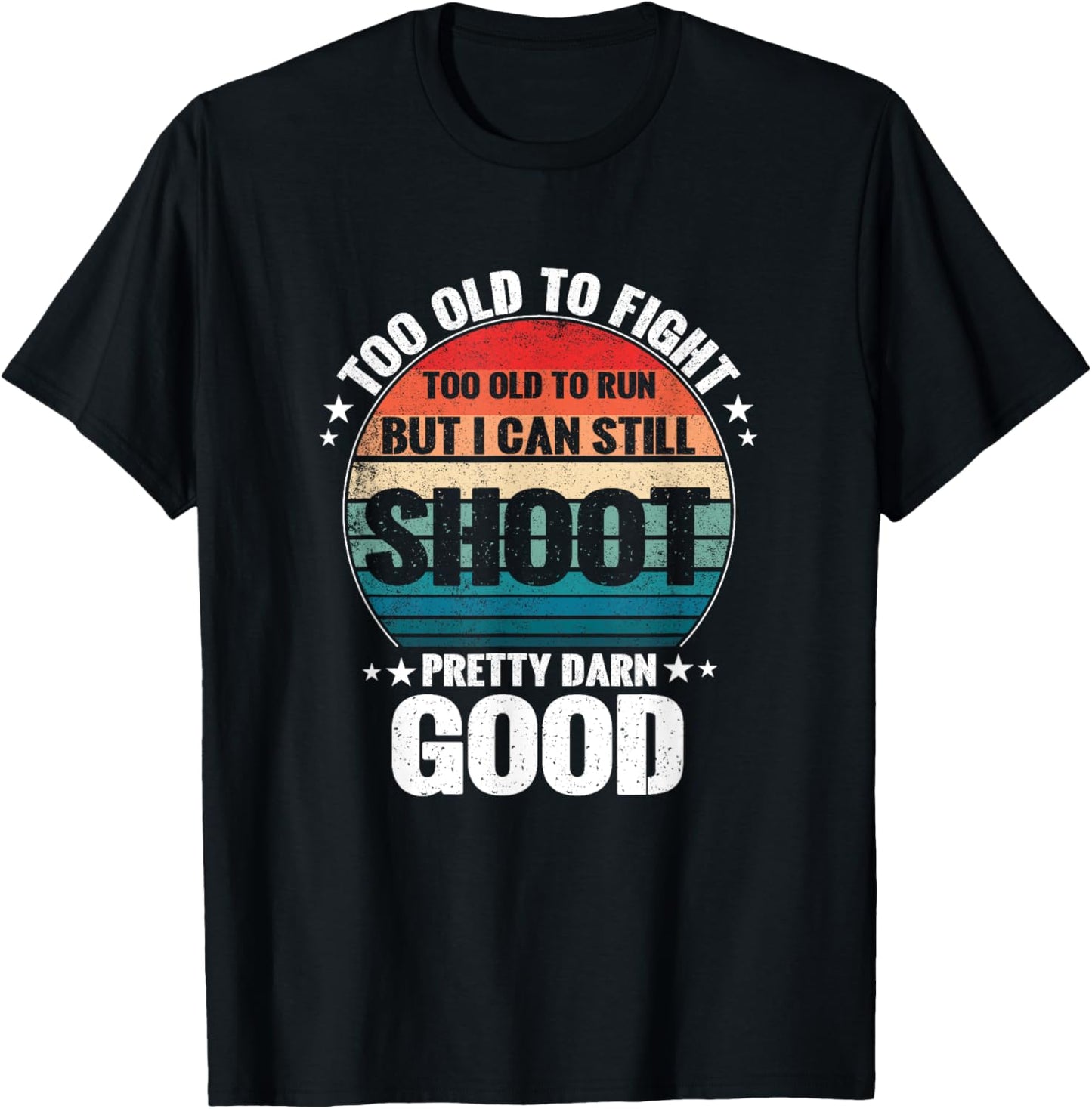 Too Old To Fight Too Slow To Run But I Can Still Shoot T-Shirt - T-Shirt | Black
