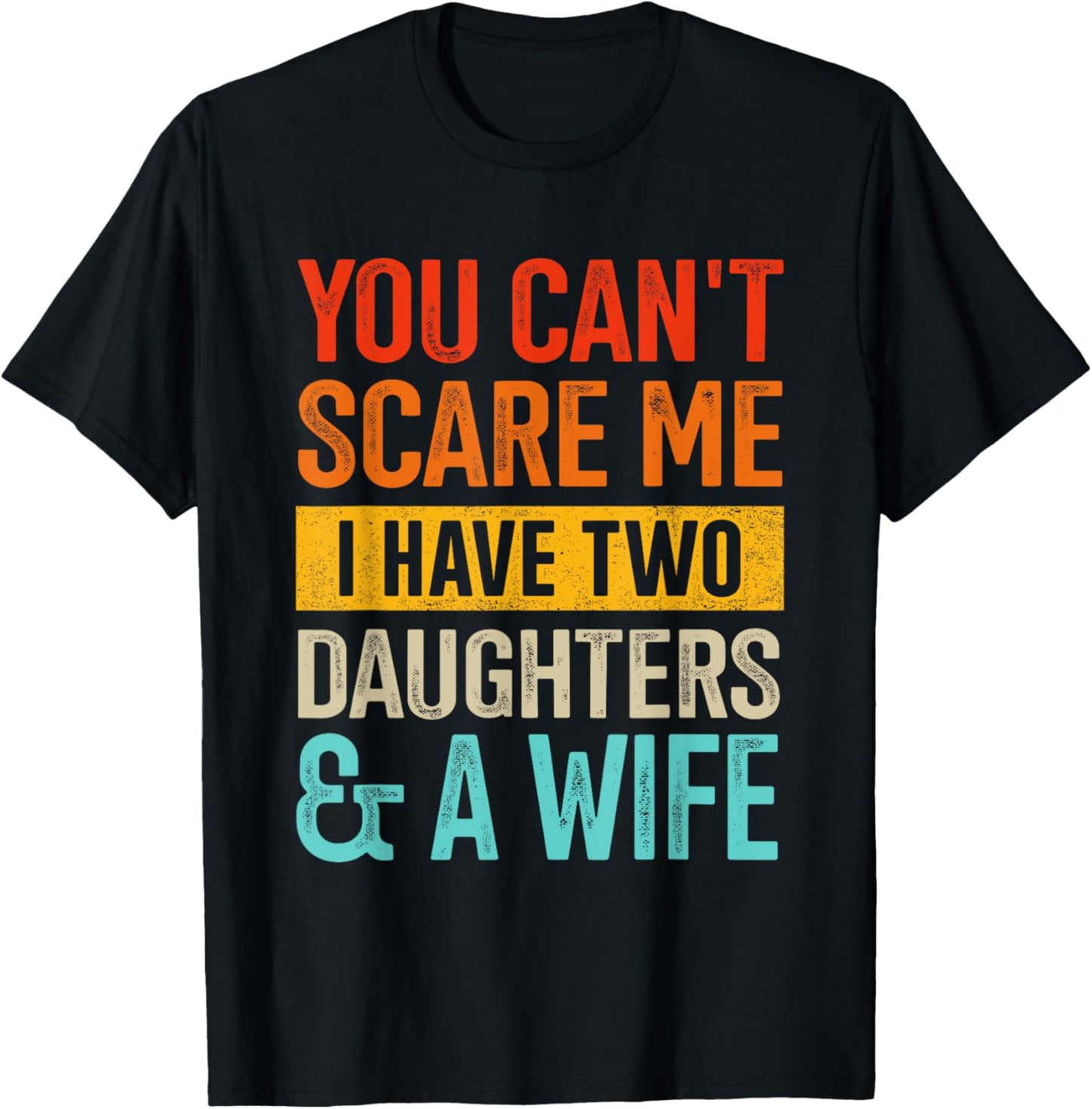 Can't scare me two daughters and wife for dad fathers day T-Shirt - T-Shirt | Black