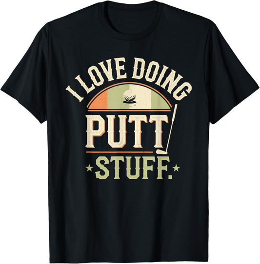 I Love Doing Putt Stuff golfing love golf Funny Golf lovers T-Shirt - T-Shirt | Black