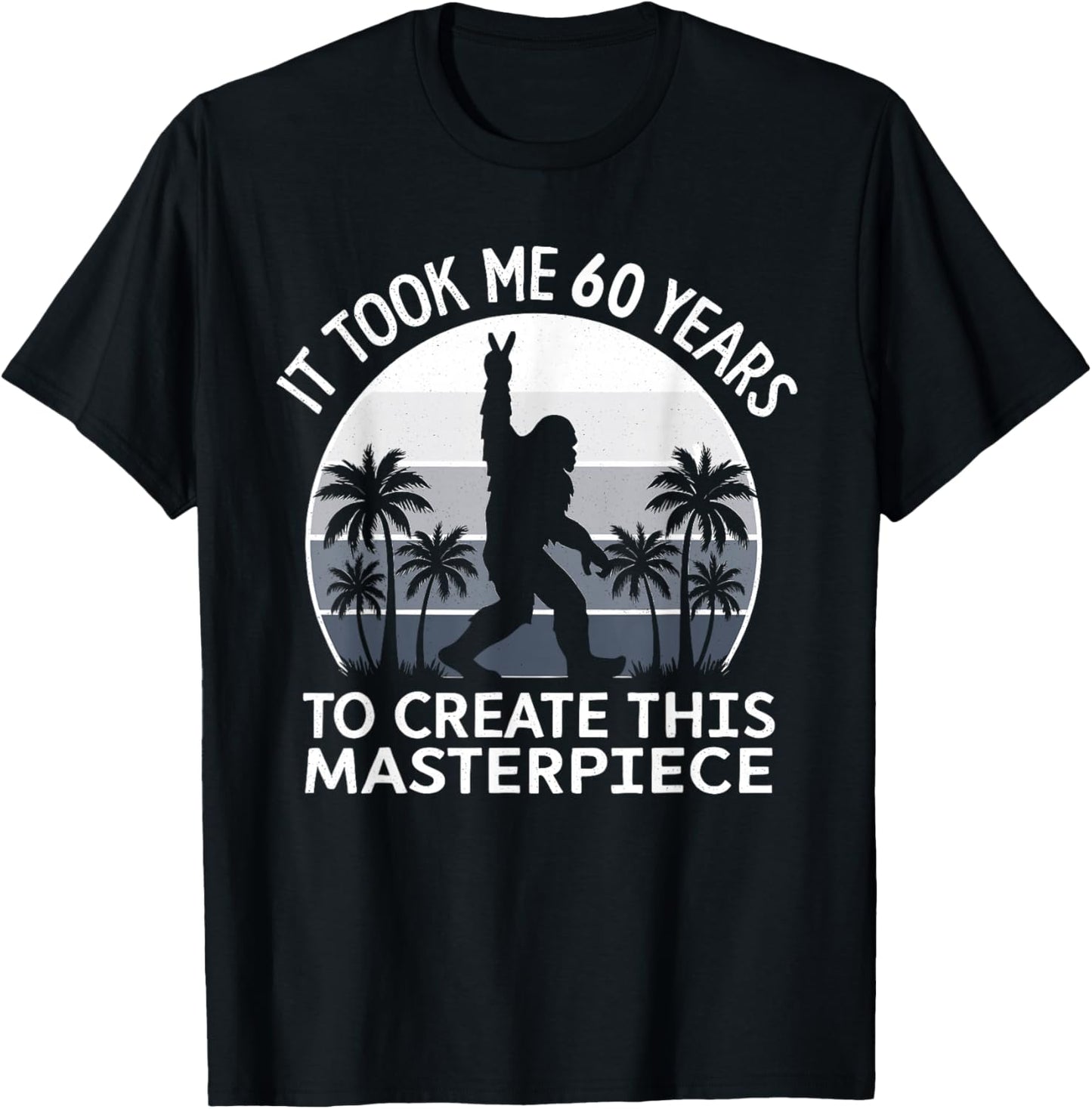 It Took Me 60 Years Masterpiece Bigfoot Sasquatch Birthday T-Shirt - T-Shirt | Black