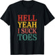 Hell Yeah I Suck Toes Adult Joke Humor Sarcasm Men Women T-Shirt - T-Shirt | Black