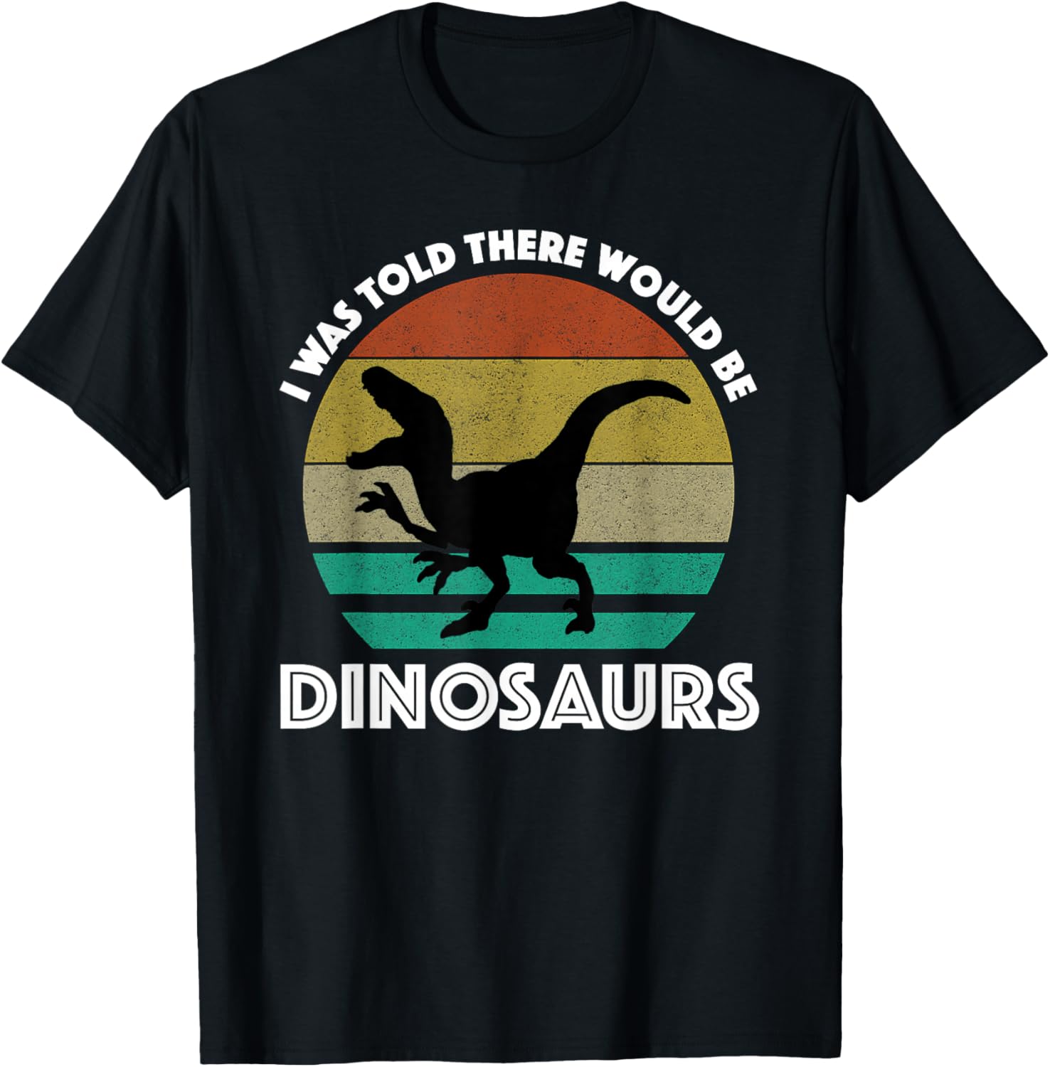I was Told There Would Be Dinosaurs T-Shirt - T-Shirt | Black
