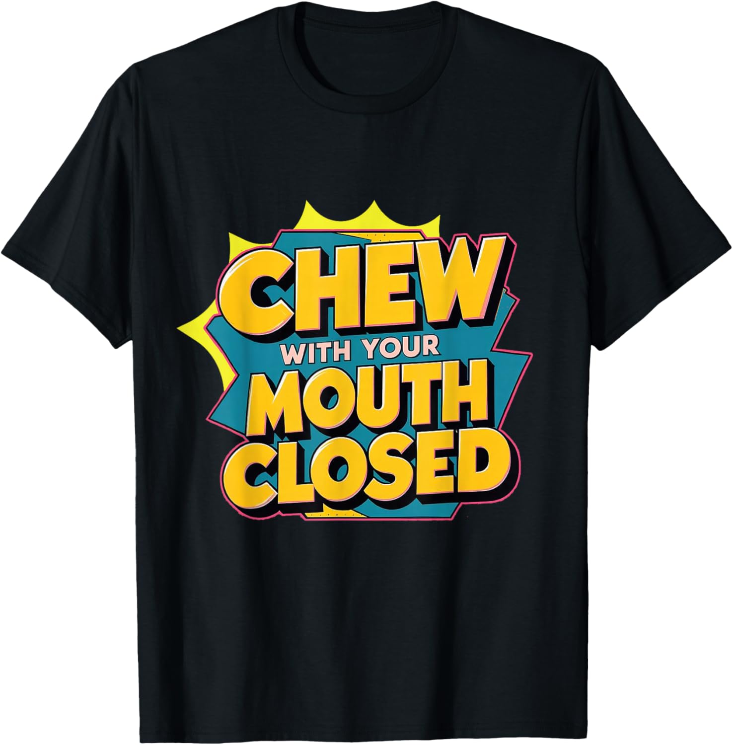 Chew With Your Mouth Closed T-Shirt - T-Shirt | Black