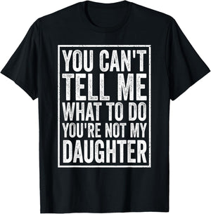You Can't Tell Me What to Do Daughter Father's Day Dad T-Shirt - T-Shirt | Black