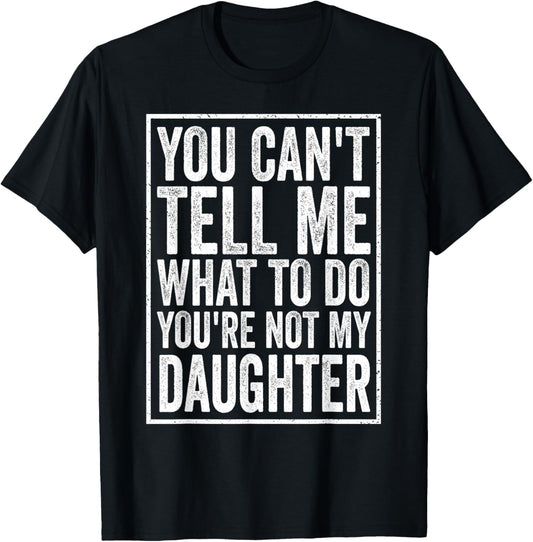 You Can't Tell Me What to Do Daughter Father's Day Dad T-Shirt - T-Shirt | Black