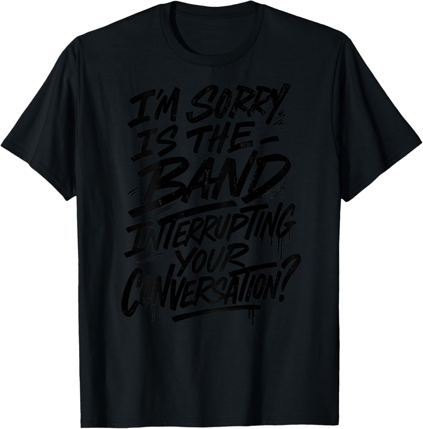 I'm Sorry is The Band Interrupting Your Conversation T-Shirt - T-Shirt | Black