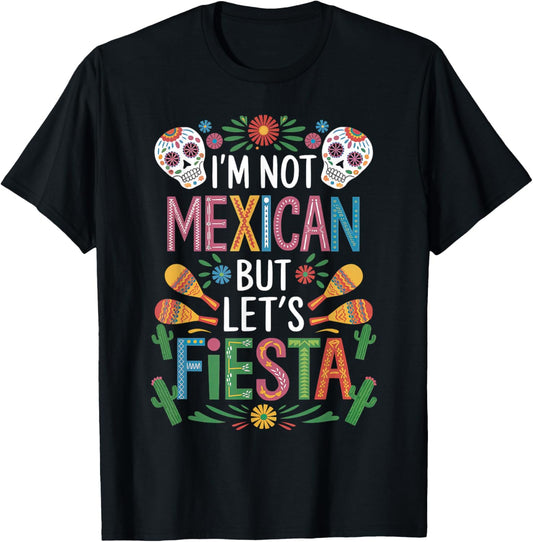 I'm Not Mexican Let's Fiesta Cinco De Mayo Party Funny T-Shirt - T-Shirt | Black