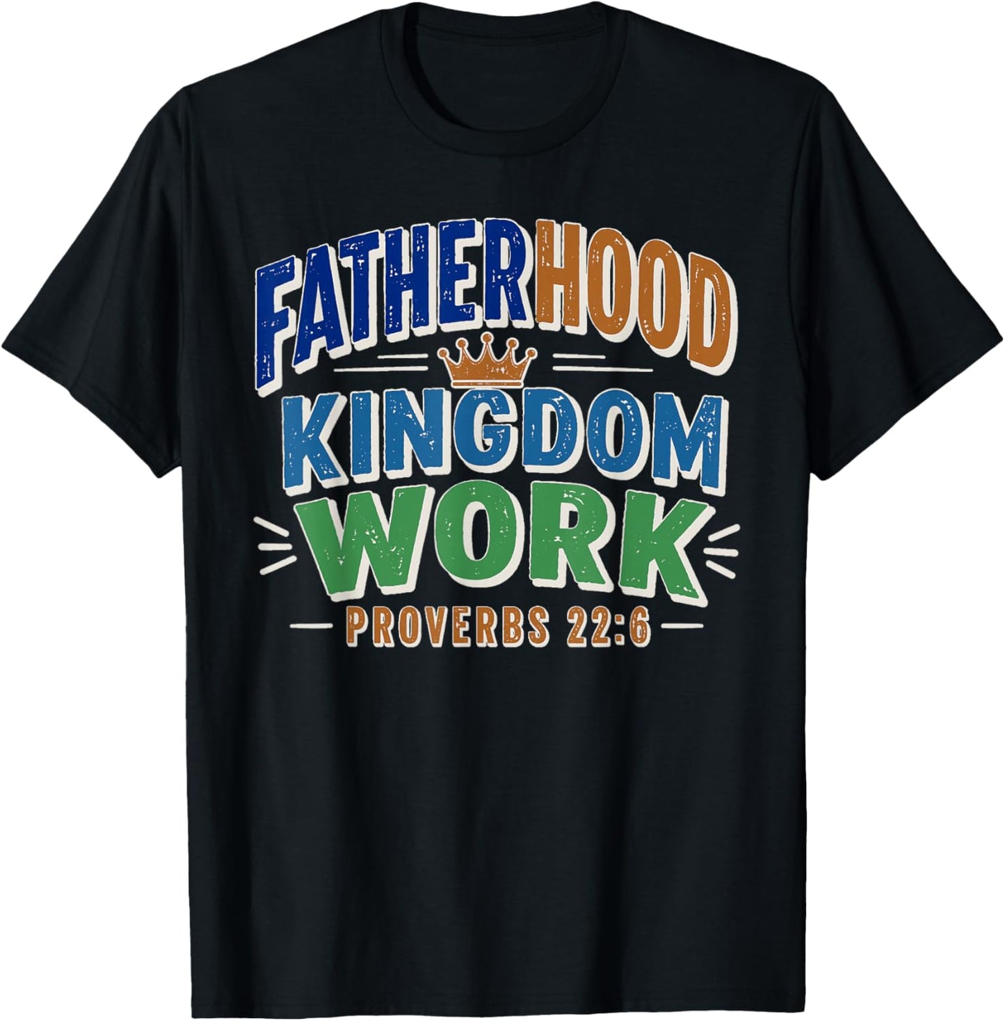 Fatherhood is Kingdom Work Proverbs 22:6 Faith Fathers Day T-Shirt - T-Shirt | Black