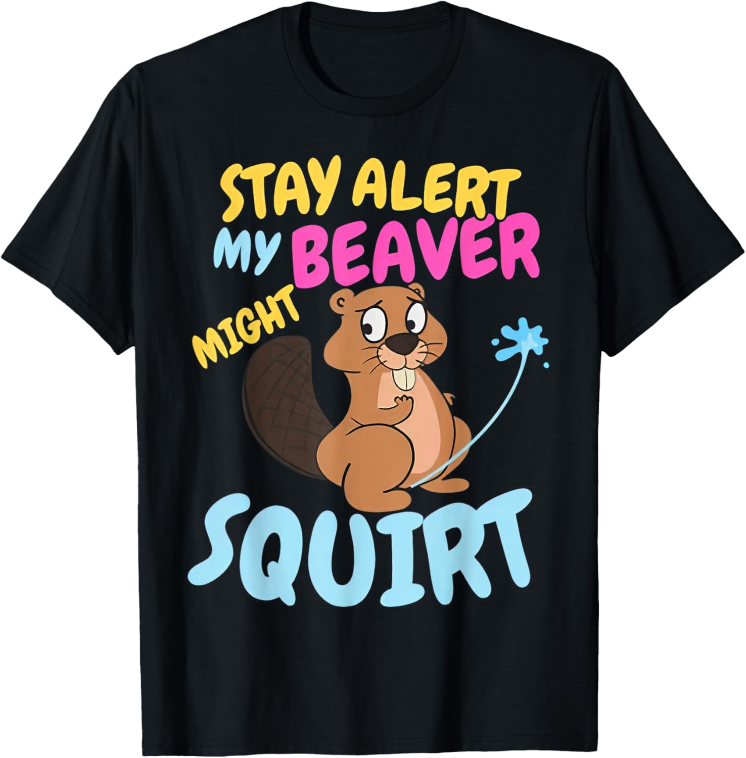 Stay Alert My Beaver Might Squirt Funny Beaver T-Shirt - T-Shirt | Black