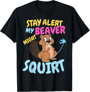 Stay Alert My Beaver Might Squirt Funny Beaver T-Shirt - T-Shirt | Black