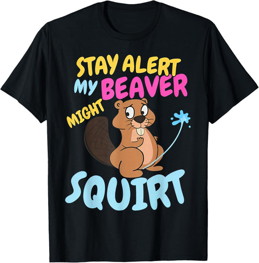 Stay Alert My Beaver Might Squirt Funny Beaver T-Shirt - T-Shirt | Black