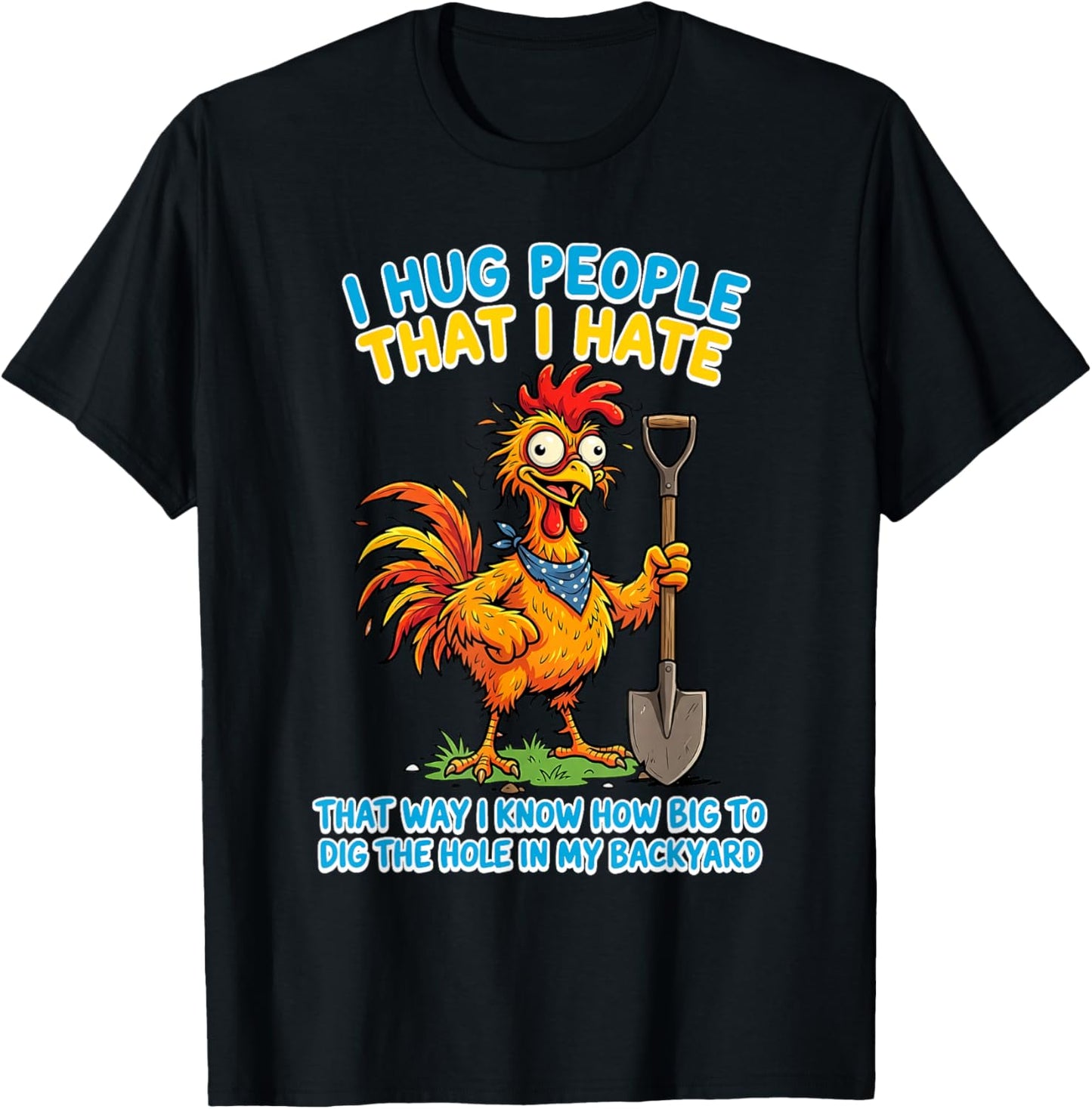 I Hug People that I Hate that Way I Know How Big to Dig The T-Shirt - T-Shirt | Black