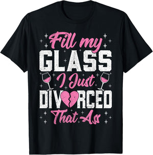Fill My Glass I Just Divorced That Ass - Funny Divorce Party T-Shirt - T-Shirt | Black