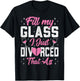 Fill My Glass I Just Divorced That Ass - Funny Divorce Party T-Shirt - T-Shirt | Black