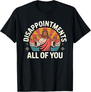 Disappointments Sarcastic All Of You Christian Jesus T-Shirt - T-Shirt | Black