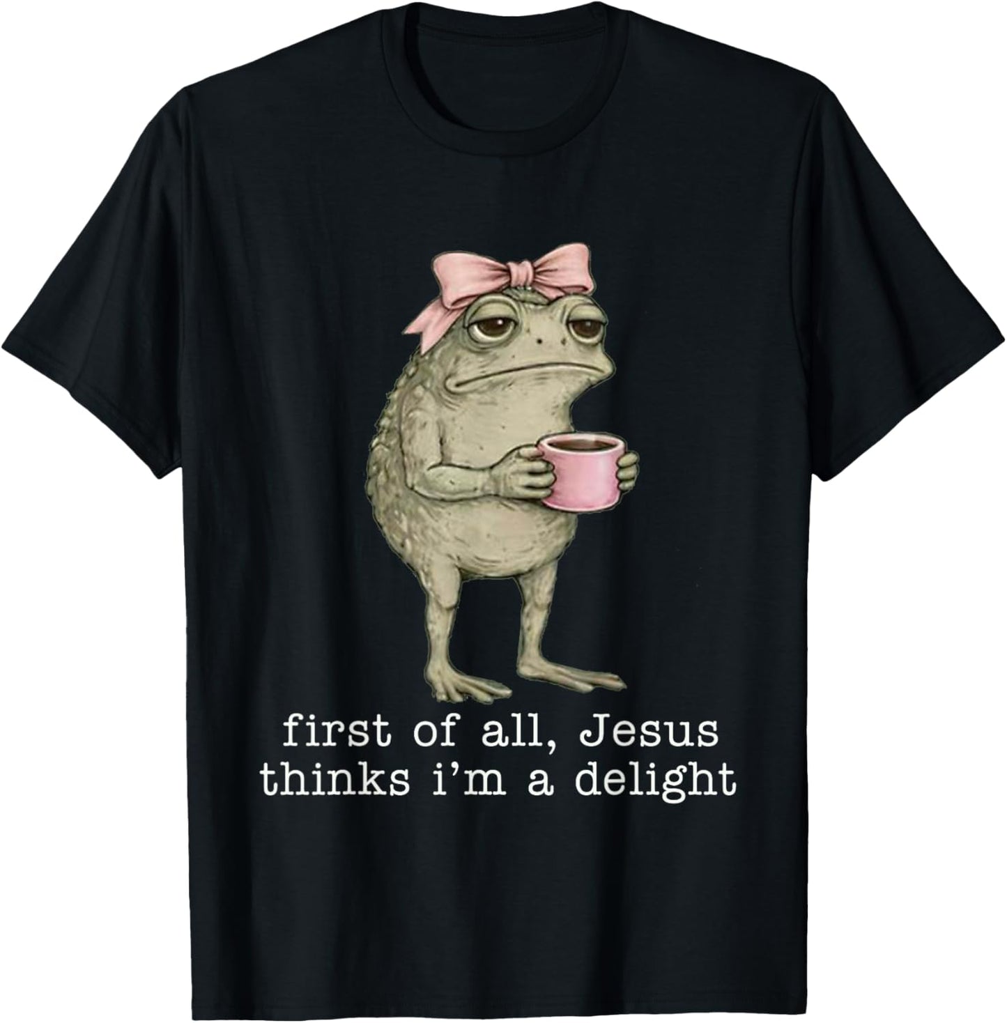 First of All Jesus Thinks I'm A Delight Funny Frog Coffee T-Shirt - T-Shirt | Black